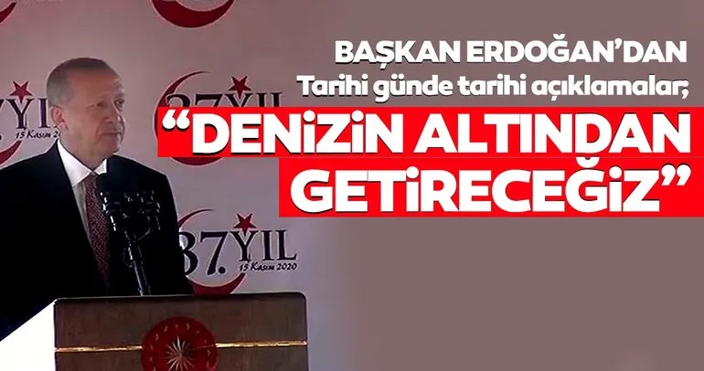 Son dakika haberi... Başkan Erdoğan müjdeyi verdi: Denizin altından getiriyoruz