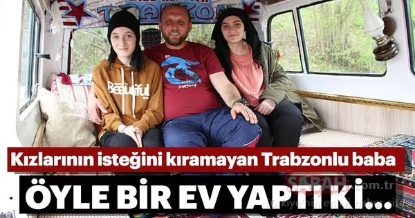 Trabzonlu baba kızlarına minibüsten ev yaptı
