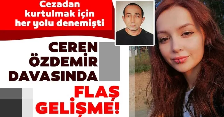 Son dakika haberi: Ceren Özdemir’in katili ile ilgili flaş gelişme: Cezadan kurtulmak için her yolu denemişti