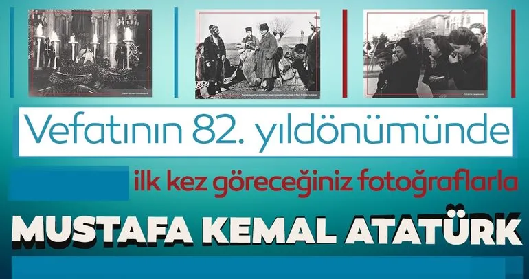 Vefatının 82. yıldönümünde ilk kez göreceğiniz fotoğraflarla Mustafa Kemal Atatürk