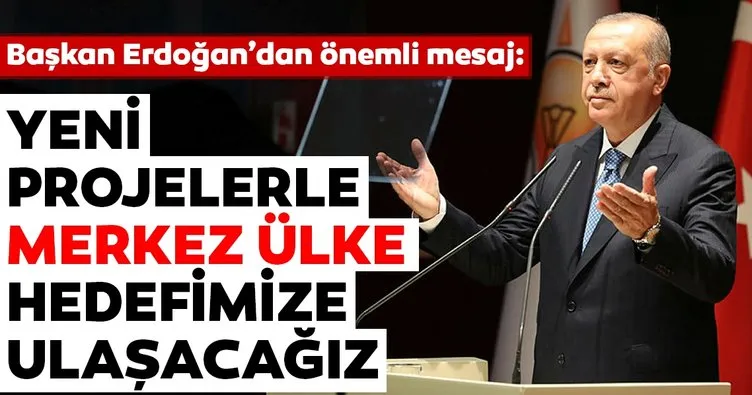 Başkan Erdoğan: Yeni projelerle merkez ülke hedefine ulaşacağız