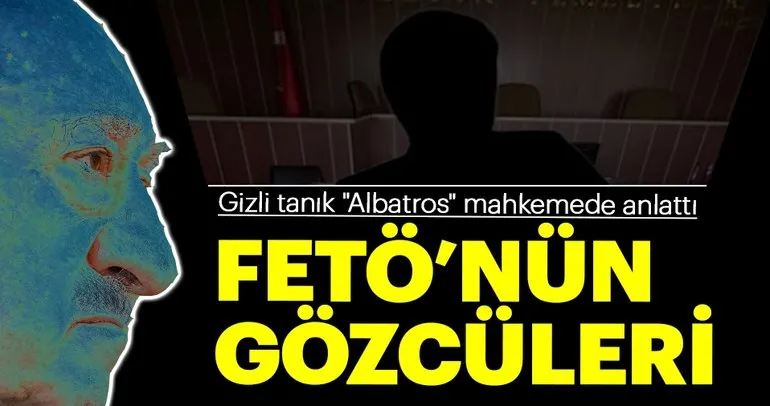 Gizli tanık FETÖ’nün gözcülerini anlattı