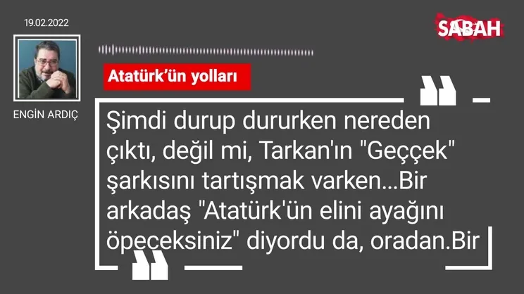 Engin Ardıç | Atatürk’ün yolları