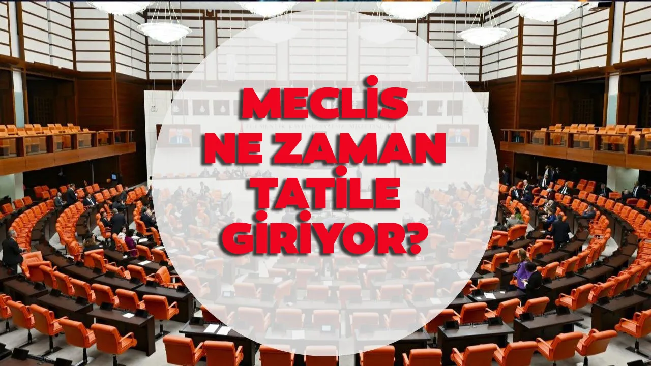 Meclis ne zaman tatile girecek, TBMM gündeminde neler var? 2024 Meclis