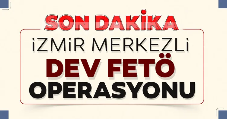 Son dakika haberi: İzmir merkezli dev FETÖ operasyonu! Toplam 157 asker gözaltına alındı...