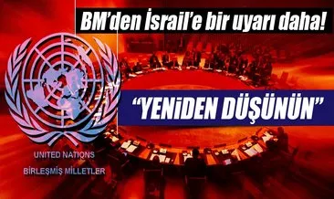 BM’den İsrail’e bir uyarı daha!