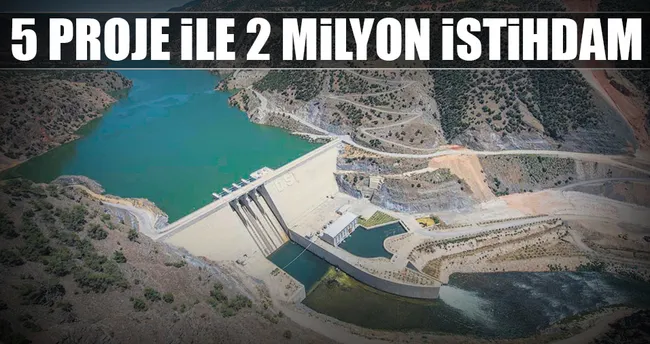 5 proje ile 2 milyon istihdam