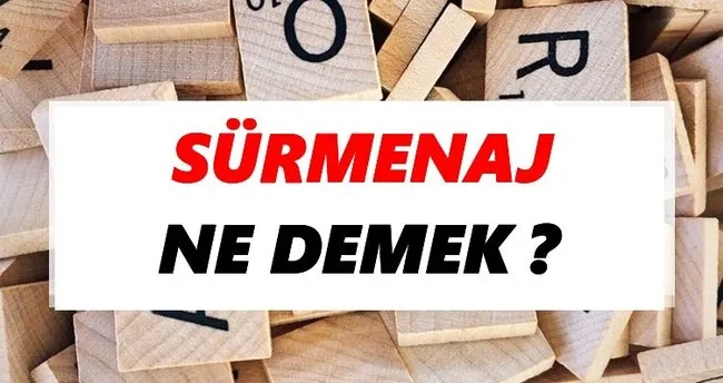 Sürmenaj Ne Demek? TDK’ya Göre Sürmenaj Sözlük Anlamı Nedir?
