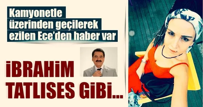 arabayla ezilen universiteli ece ye ibrahim tatlises usulu tedavi son dakika haberler