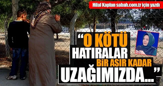 O kötü hatıralar bir asır kadar uzağımızda...