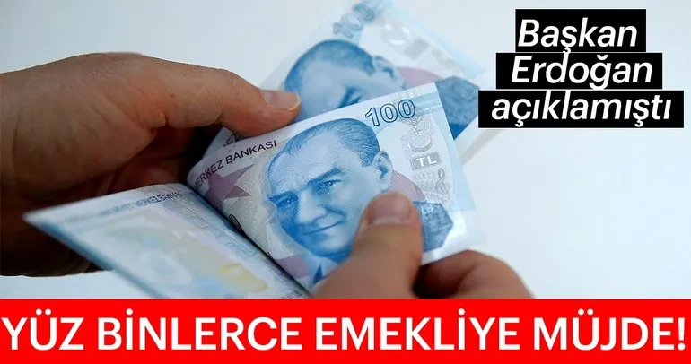 Başkan Erdoğan açıklamıştı! Yüz binlerce emekliye müjde...
