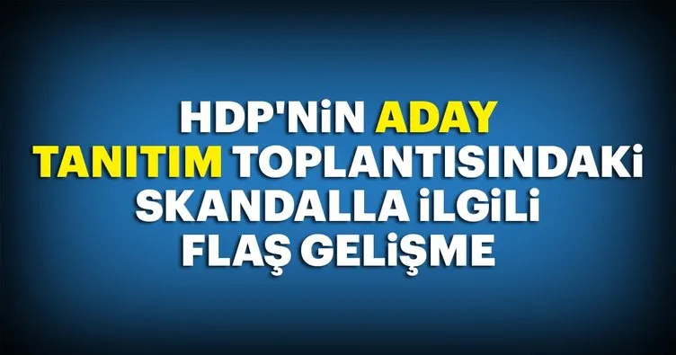 HDP’nin aday tanıtım toplantısındaki skandalla ilgili flaş gelişme