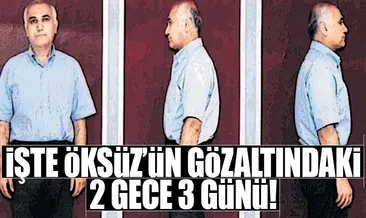 İşte Adil Öksüz’ün gözaltındaki 2 gece 3 günü