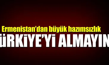 Ermenistan’ın, Türkiye hazımsızlığı