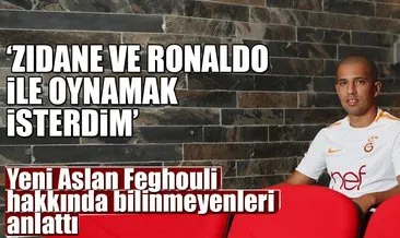 Feghouli: Zidane ve Ronaldo ile oynamak isterdim