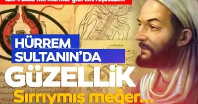 İbn-i Sina’nın mermer gibi cilt reçetesinin sırrı ortaya çıktı! Meğer Hürrem Sultan’ın güzelliğinin sırrı da buymuş...