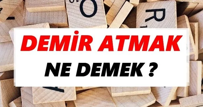 Demir atmak Ne Demek? TDK’ya Göre Demir atmak Sözlük Anlamı Nedir?