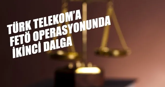 Türk Telekom’da FETÖ operasyonunda ikinci dalga
