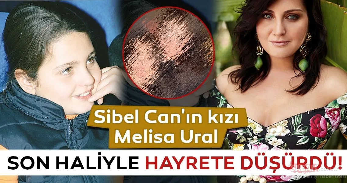 Sibel Can�ın kızı Melisa Ural görüntüsüyle şaşırttı. İşte Sibel Can�ın