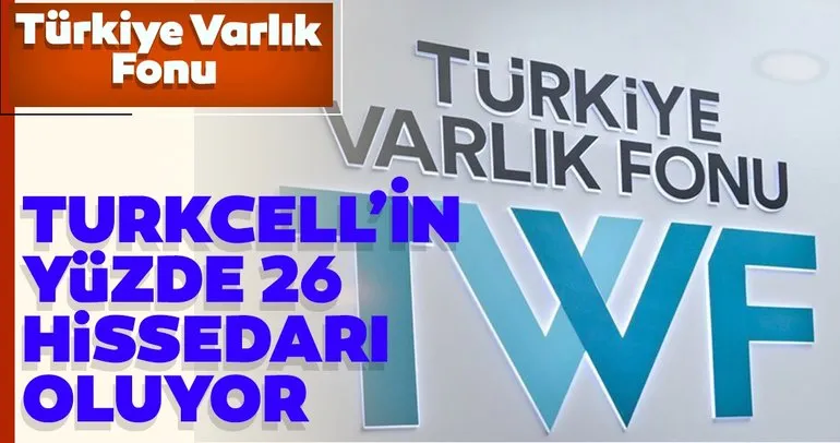 Türkiye Varlık Fonu, Turkcell İletişim Hizmetleri AŞ’nin yüzde 26,2 oranında hissedarı oluyor