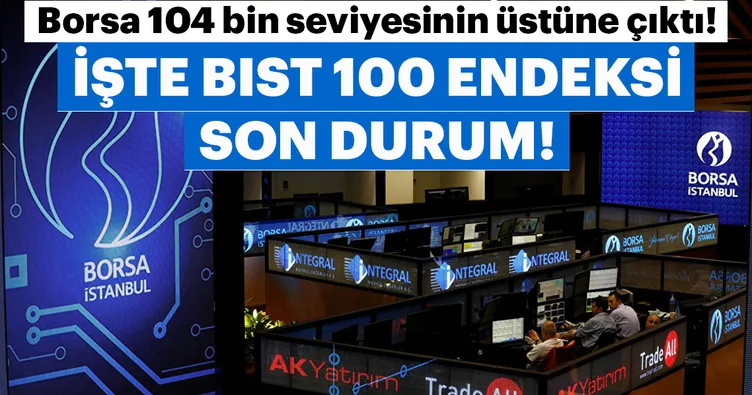 Borsa 104 bin seviyesinin üstüne çıktı! İşte BIST 100 endeksi son durum