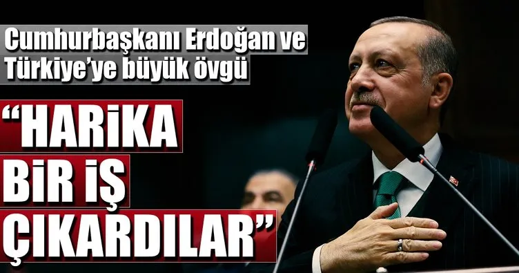 Cumhurbaşkanı Erdoğan ve Türkiye’ye büyük övgü