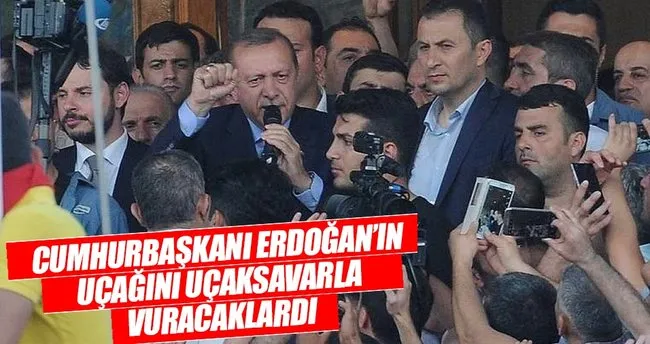 Erdoğan’ın uçağını uçaksavarla vuracaklardı