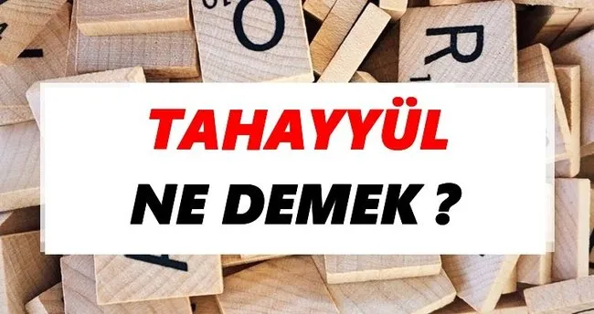Tahayyül Ne Demek? TDK’ya Göre Tahayyül Sözlük Anlamı Nedir?