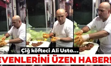 Çiğ köfteci Ali Usta’nın hayranlarını üzen haber!