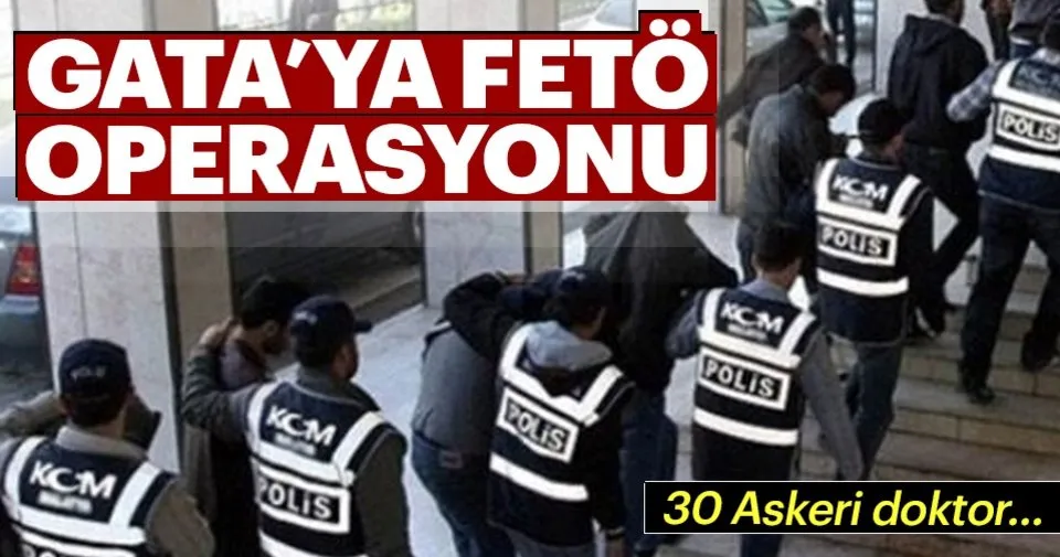 Gata Ya Feto Operasyonu 30 Gozalti Son Dakika Haberler