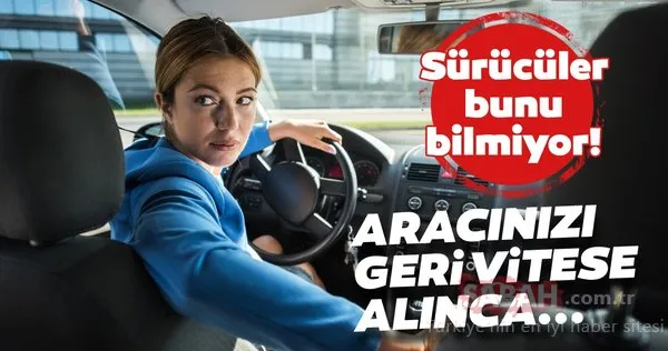 Bunu bilmeyen kalmasın! Arabanızı geri vitese alınca...