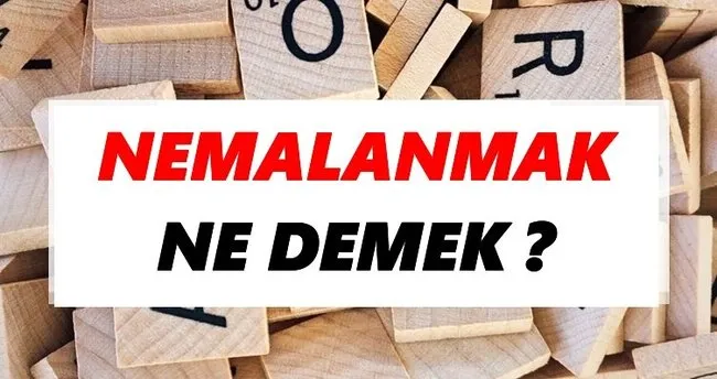 Nemalanmak Ne Demek? TDK’ya Göre Nemalanmak Sözlük Anlamı Nedir?