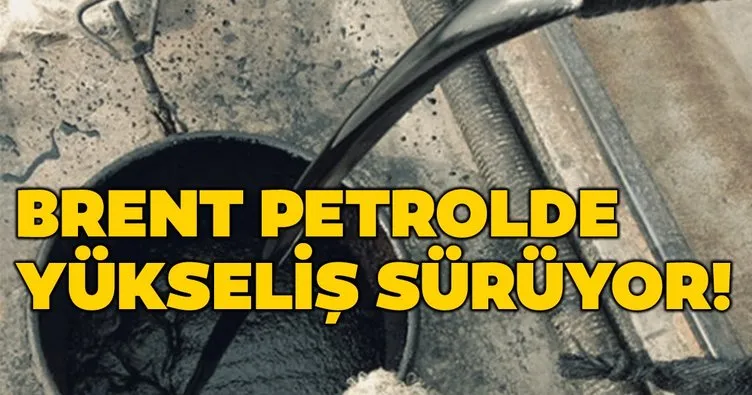 SON DAKİKA: Brent petrolde yükseliş devam ediyor