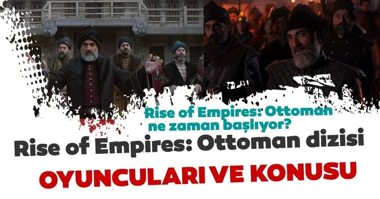 Rise of Empires: Ottoman dizisi ne zaman başlıyor? Ottoman dizisi oyuncuları kimler? Konusu nedir?