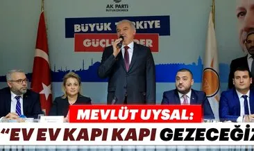 Mevlüt Uysal: “Ev ev, kapı kapı kapı gezeceğiz”