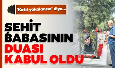 Şehit babasının duası kabul oldu