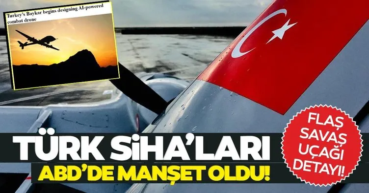 Son dakika: Türk SİHA’ları ABD basınının manşetlerinde! Flaş ’İnsansız savaş uçağı’ detayı