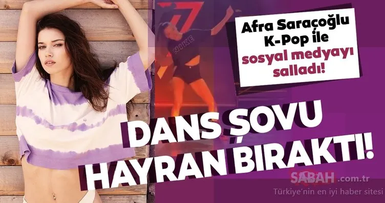 Oyuncu Afra Saraçoğlu dans videosuyla yürek hoplattı! Afra Saraçoğlu K-Pop dansı performansı ile sosyal medyayı salladı!