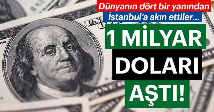 Dünyanın dört bir yanından İstanbul’a akın ettiler! 1 milyar doları aştı...