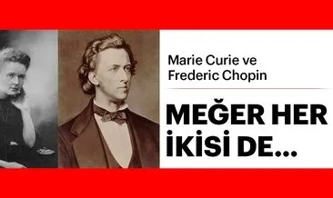 Marie Curie ve Frederic Chopin kimdir? Curie ve Chopin’in ortak noktaları nedir?