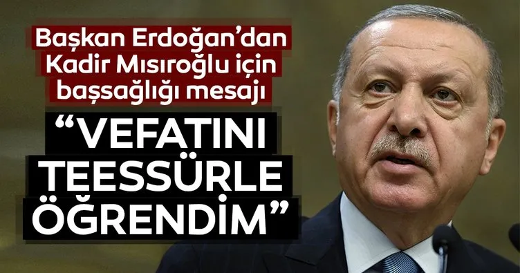 Başkan Erdoğan’dan Kadir Mısıroğlu için başsağlığı mesajı