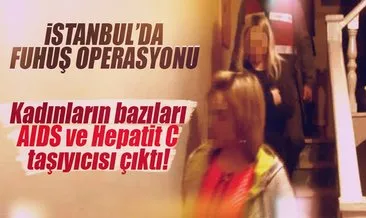 İstanbul’da fuhuş operasyonu: Kadınların bazıları AİDS ve Hepatit C taşıyıcısı çıktı!