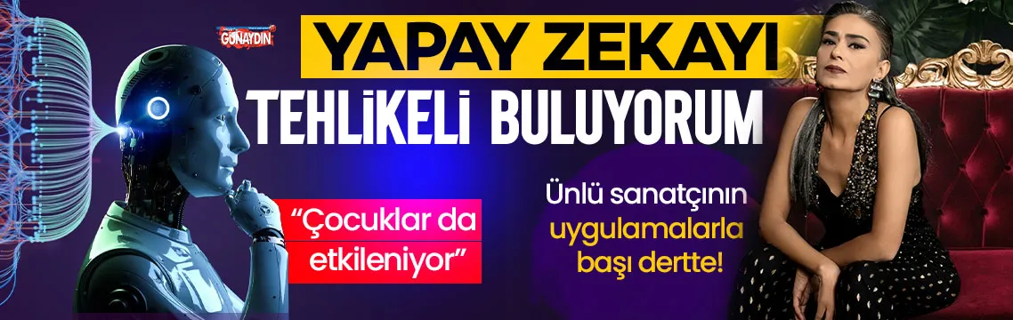 Yapay zekayı çok tehlikeli buluyorum