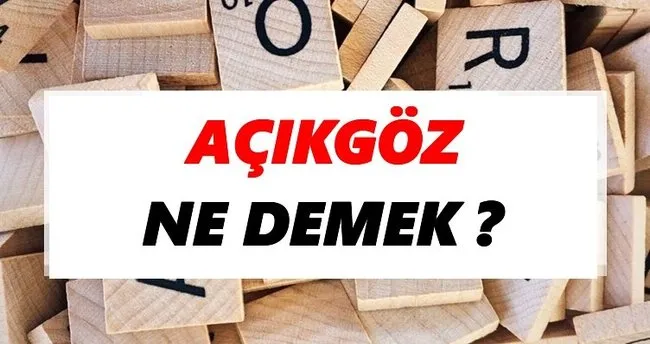 Açıkgöz Ne Demek? TDK’ya Göre Açıkgöz Sözlük Anlamı Nedir?
