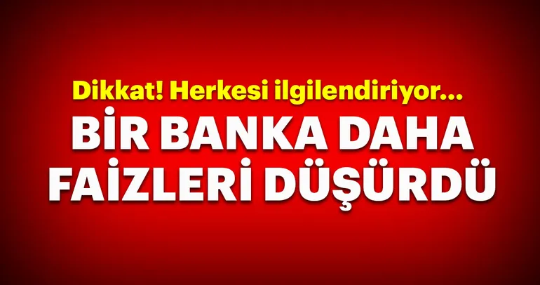 Bir banka daha faizi düşürdü!
