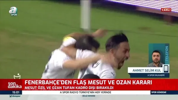 Fenerbahçe'den flaş karar! Mesut Özil ve Ozan Tufan kadro dışı bırakıldı! Mesut Özil ve Ozan Tufan neden kadro dışı kaldı?