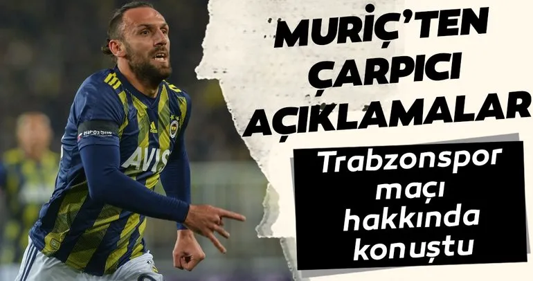 Vedat Muriç’ten Trabzonspor - Fenerbahçe maçı için çarpıcı açıklamalar