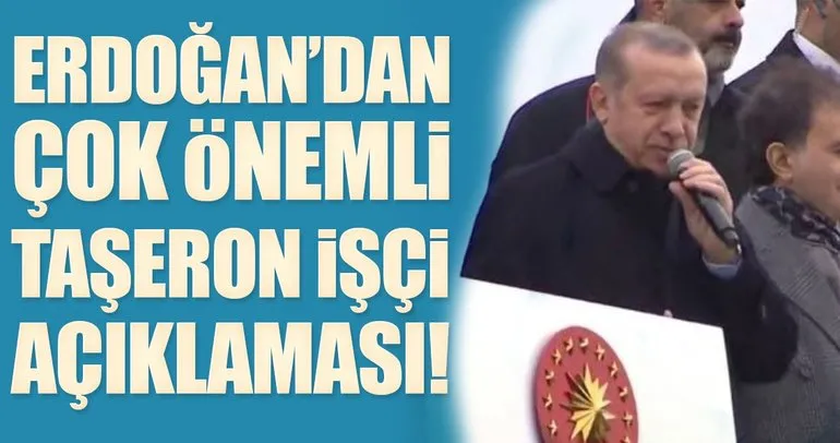 Cumhurbaşkanı Erdoğan’dan taşeron işçi açıklaması
