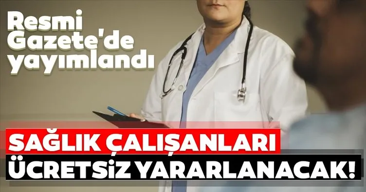 Son dakika haberi: Resmi Gazete’de yayımlandı! Sağlık çalışanları ücretsiz yararlanacak