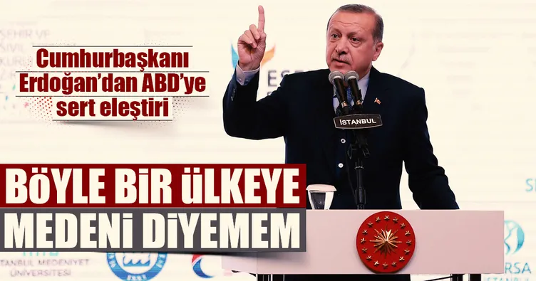 Erdoğan’dan ABD’ye: Ben bu ülkeye medeni diyemem